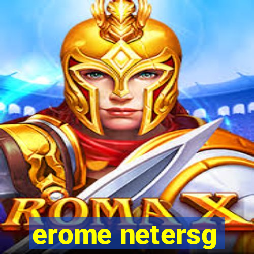 erome netersg